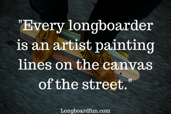 Every longboarder is an artist painting lines on the canvas of the street.