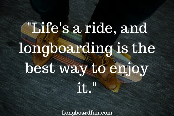 Life's a ride, and longboarding is the best way to enjoy it