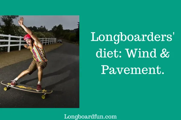 Longboarders' diet Wind & Pavement.