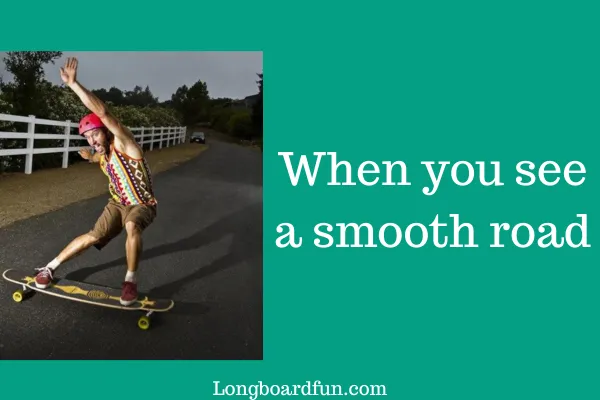 When you see a smooth road