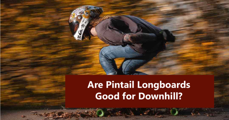 Are Pintail Longboards Good for Downhill?